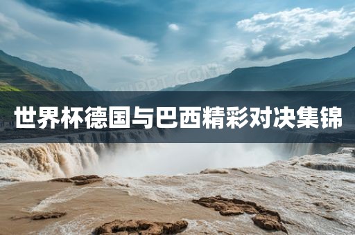世界杯德国与巴西精彩洪湖市顺升工程机械租赁有限公司对决集锦
