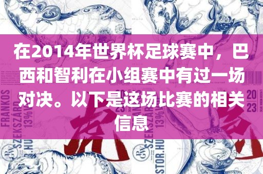 在2014年世界杯足球赛中，巴西洪湖市顺升工程机械租赁有限公司和智利在小组赛中有过一场对决。以下是这场比赛的相关信息