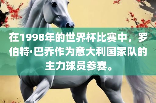在1998年的世界杯比赛中，罗伯特·巴乔作为意大利国家队的主力球员参赛。