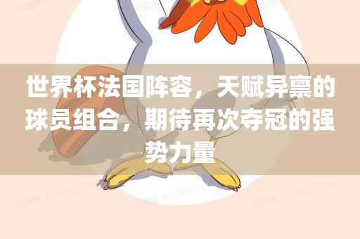 世界杯法国阵容，天赋异禀的球员组合，期待再次夺冠的强势力量