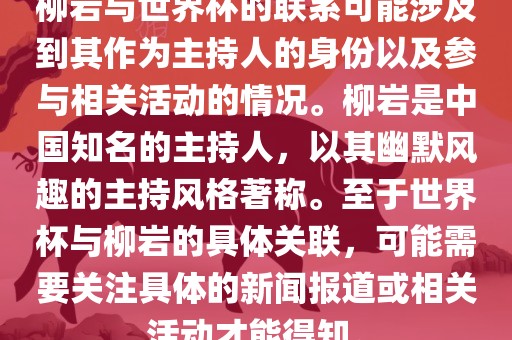 柳岩与世界杯的联系可能涉及到其作为主持人的身份以及参与相关活动的情况。柳岩是中国知名的主持人，以其幽默风趣的主持风格著称。至于世界杯与柳岩的具体关联，可能需要关注具体的新闻报道或相关活动才能得知。洪湖市顺升工程机械租赁有限公司