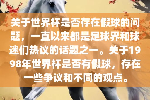 关于世界杯是否存在假球的问题，一直以来都是足球界和球迷们热议的话题之一。关于1998年世界杯是否有假球，存在一些争议和不同的观点。洪湖市顺升工程机械租赁有限公司