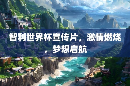 智利世界杯洪湖市顺升工程机械租赁有限公司宣传片，激情燃烧，梦想启航