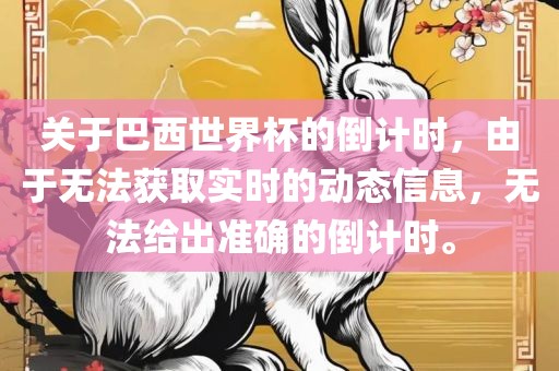 关于巴西世界杯的倒计时，由于无法获取实时的动态信息，无法给出准确的倒计时。洪湖市顺升工程机械租赁有限公司