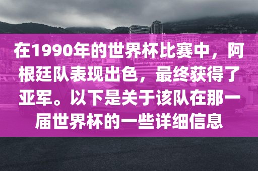 在1990年的世界杯比赛中，阿根廷队表现出色，最终获得了亚军。以下是关于该队在那一届世界杯的一些详细信息