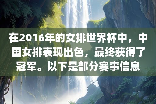 在2016年的女排世界杯中，中国女排表现出色，最终获得了冠军。以下是部分赛事信息