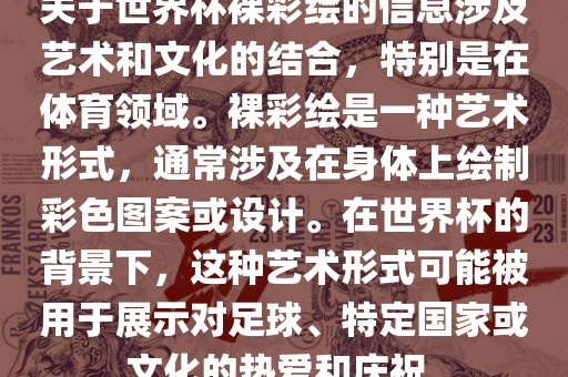 关于世界杯裸彩绘的信息涉及艺术和文化的结合，特别是在体育领域。裸彩绘是一种艺术形式，通常涉及在身体上绘制彩色图案或设计。在世界杯的背景下，这种艺术形式可能被用于展示对足球、特定国家或文化的热爱和庆祝。洪湖市顺升工程机械租赁有限公司