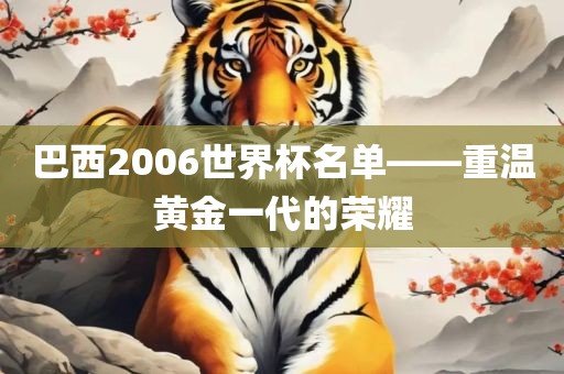 巴西2006世界杯名单——重温黄金一代洪湖市顺升工程机械租赁有限公司的荣耀