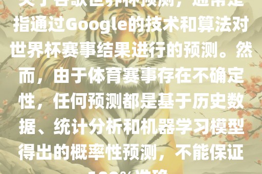 关于谷歌世界杯预测，通常是指通过Google的技术和算法对世界杯赛事结果进行的预测。然而，由于体育赛事存在不确定性，任何预测都是基于历史数据、统计分析和机器学习模型得出的概率性预测，不能保证100%准确。洪湖市顺升工程机械租赁有限公司