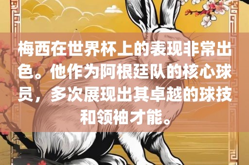 梅西在世界杯上的表现非常出色。他作为阿根廷队的核心球员，多次展现出其卓越的球技和领袖才能。