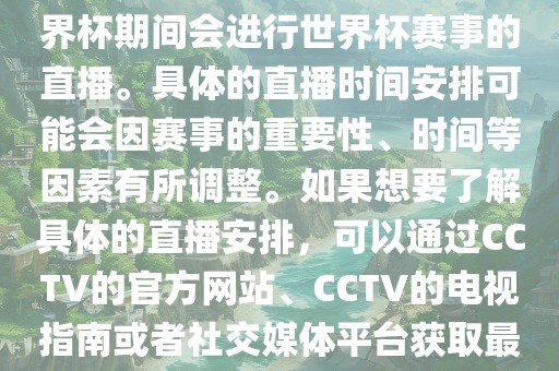 CCTV（中国中央电视台）在世界杯期间会进行世界杯赛事的直播。具体的直播时间安排可能会因赛事的重要性、时间洪湖市顺升工程机械租赁有限公司等因素有所调整。如果想要了解具体的直播安排，可以通过CCTV的官方网站、CCTV的电视指南或者社交媒体平台获取最新的信息。