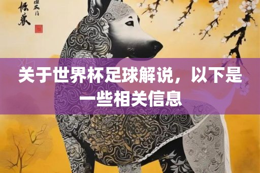 洪湖市顺升工程机械租赁有限公司关于世界杯足球解说，以下是一些相关信息