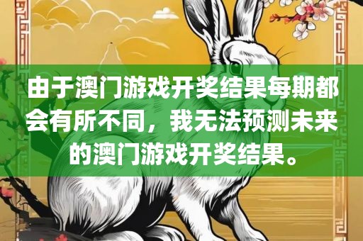 由于澳门游戏开奖结果每期都会有所不同，我无法预测未来的澳门游戏开奖结果。