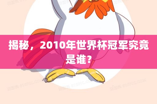 揭秘，2010年世界杯冠军究竟是谁？