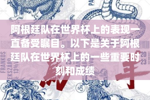 阿根廷队在世界杯上的表现一直备受瞩目。以下是关于阿根廷队在世界杯上的一些重要时刻和成绩