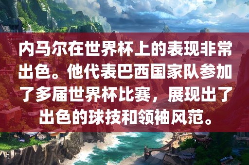 内马尔在世界杯上的表现非常出色。他代表巴西国家队参加了多届世界杯比赛，展现出了出色的球技和领袖风范。