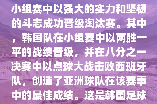 关于韩国在2002年世界杯足球赛的表现，可以说是非常出色的。他们作为东道主之一，在小组赛中以强大的实力和坚韧的斗志成功晋级淘汰赛。其中，韩国队在小组赛中以两胜一平的战绩晋级，并在八分之一决赛中以点球大战击败西班牙队，创造了亚洲球队在该赛事中的最佳成绩。这是韩国足球历史上的一次里程碑事件，也是亚洲足球走向世界的里程碑事件之一。洪湖市顺升工程机械租赁有限公司
