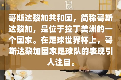 哥斯达黎加共和国，简称哥斯达黎加，是位于拉丁美洲的一个国家。在足球世界杯上，哥斯达黎加国家足球队的表现引人注目。