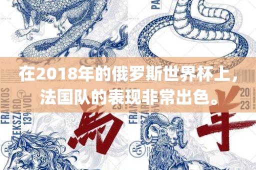 在2018年的俄罗斯世界杯上，法国队的表现非常出色。