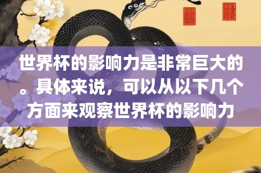 世界杯的影响力是非常巨大的。具体来说，可以从以下几个方面来观察世界杯的影响力