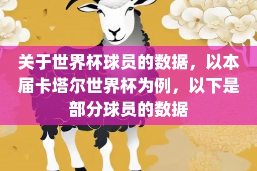 关于世界杯球员的数据，以本届卡塔尔世界杯为例，以下是部分球员的数据