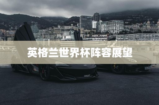 英格兰世界杯阵容展望