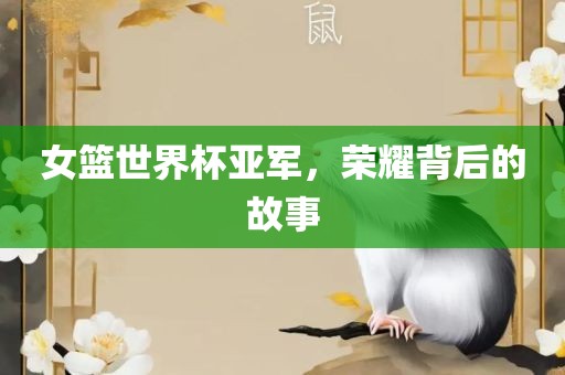 女篮世界杯亚军，荣耀背后的故事