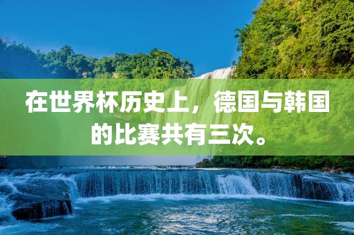 在世界杯历史上，德国与韩国的比赛共有三次。洪湖市顺升工程机械租赁有限公司