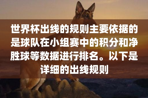 世界杯出线的规则主要依据的是球队在小组赛中的积分和净胜球等数据进行排名。以下是详细的出线规则