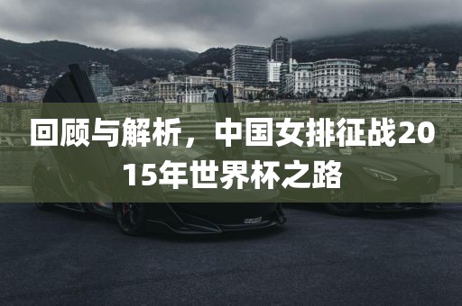 回顾与解析，中国女排征战2015年世界杯之路