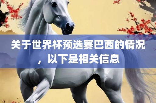 关于世界杯预选赛巴西的情况，以下是相关信息洪湖市顺升工程机械租赁有限公司