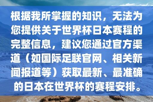 根据我所掌握的知识，无法为您提供关于世界杯日本赛程的完整信息，建议您通过官方渠道（如国际足联官网、相关新闻报道等）获取最新、最准确的日本在世界杯的赛程安排。洪湖市顺升工程机械租赁有限公司