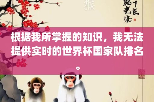 根据我所掌握的知识，我无法提供实时的世界杯国家队排名。