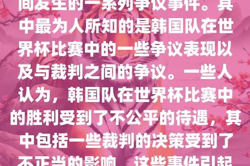 关于韩国世界杯的黑哨事件，主要是指在2002年韩日世界杯期间发生的一系列争议事件。其中最为人所知的是韩国队在世界杯比赛中的一些争议表现以及与裁判之间的争议。一些人认为，韩国队在世界杯比赛中的胜利受到了不公平的待遇，其中包括一些裁判的决策受到了不正当的影响。这些事件引起了广泛的争议和讨论，对国际足球界产生了深远的影响。洪湖市顺升工程机械租赁有限公司