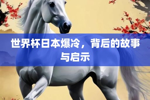 世界杯日本爆冷，背后的故事洪湖市顺升工程机械租赁有限公司与启示