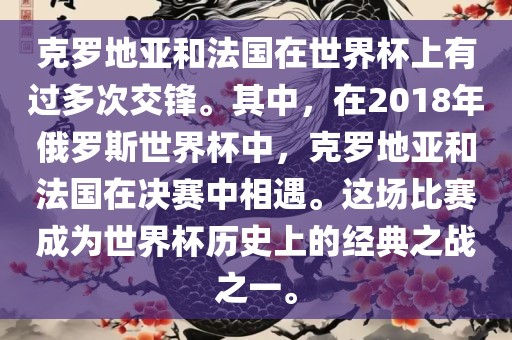克罗地亚和法国在世界杯上有过多次交锋。其中，在2018年俄罗斯世界杯中，克罗地亚和法国在决赛中相遇。这场比赛成为世界杯历史上的经典之战之一。