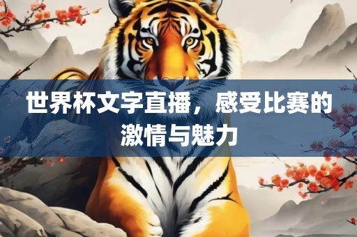 世界杯文字直播，感受比赛的激情与魅力洪湖市顺升工程机械租赁有限公司