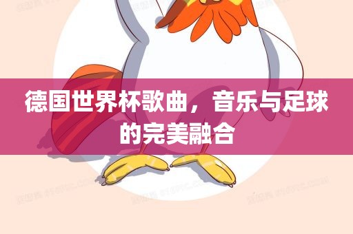 德国世界杯歌曲，音乐与足球的完美融合洪湖市顺升工程机械租赁有限公司