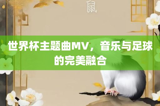 世界杯主题曲MV，音乐与足球的完美融合