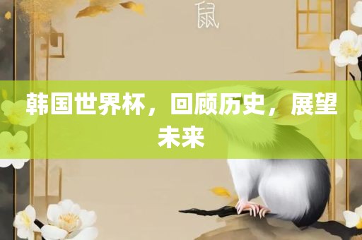 韩国世界杯，回顾历史，展望未来洪湖市顺升工程机械租赁有限公司