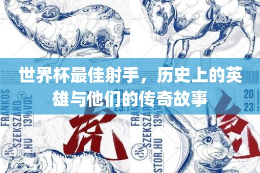 世界杯最佳射手，历史上的英雄与他们的传奇故事