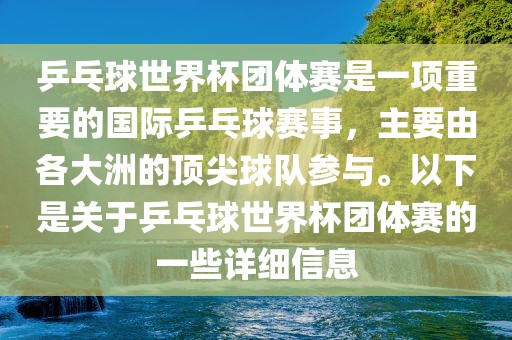 乒乓球世界杯团体赛是一项重要的国际乒乓球赛事，主要由各大洲的顶尖球队参与。以下是关于乒乓球世界杯团体赛的一些详细信息