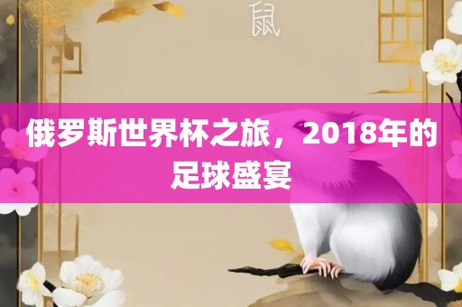 俄罗斯世界杯之旅，2018洪湖市顺升工程机械租赁有限公司年的足球盛宴