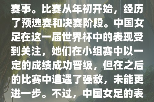法国成功举办了这次女足世界杯，这也是法国首次举办这一赛事。比赛从年初开始，经历了预选赛和决赛阶段。中国女足在这一届世界杯中的表现受到关注，她们在小组赛中以一定的成绩成功晋级，但在之后的比赛中遭遇了强敌，未能更进一步。不过，中国女足的表现仍然得到了球迷和媒体的认可。