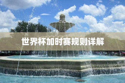 世界杯加时赛规则详解