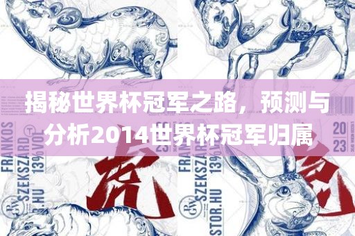 揭秘世界杯冠洪湖市顺升工程机械租赁有限公司军之路，预测与分析2014世界杯冠军归属