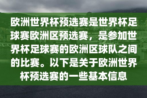 欧洲世界杯预选赛是世界杯足球赛欧洲区预选赛，是参加世界杯足球赛的欧洲区球队之间的比赛。以下是关于欧洲世界杯预选赛的一些基本信息
