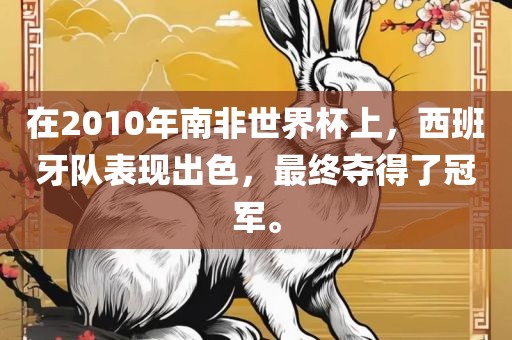 在2010年南非世界杯上，西班牙队表现出色，最终夺得了冠军。