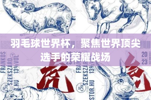 羽毛球世界杯，聚焦世界顶尖选手的荣耀战场洪湖市顺升工程机械租赁有限公司