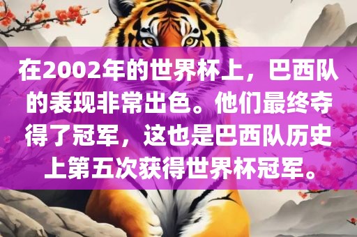 在2002年的世界杯上，巴西队的表现非常出色。他们最终夺得了冠军，这也是巴西队历史上第五次获得世界杯冠军。